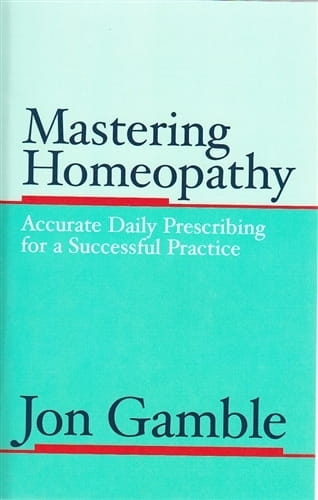 Mastering Homeopathy 1: Accurate Daily Prescribing for a Successful Practice