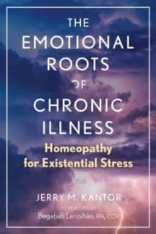 The Emotional Roots of Chronic Illness: Homeopathy for Existential Stress